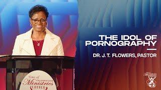 The Idol Of Pornography (Part 3) | Dr. J. T. Flowers, Pastor