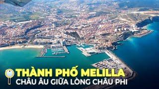 MELILLA – MỞ CỬA NHÌN RA CHÂU ÂU VÀ CHÂU PHI