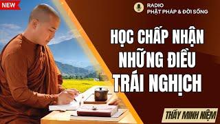 Học cách Chấp Nhận những điều Trái Nghịch, Thầy Minh Niệm, Radio Phật Pháp & Đời Sống