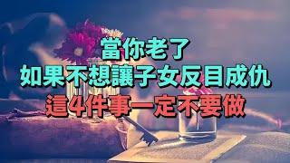 好的父母，應該是連結子女間的紐帶。當你老了，如果不想讓子女反目成仇，這4件事一定不要做。