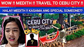 MEDITH ‼️ TRAVEL TO CEBU‼️ KASAMA SPECIAL SOMEONE ‼️