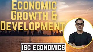 Economic Growth & Development | ISC Class 11 Economic | Sir Tarun Rupani Commerce