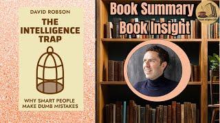 The Intelligence Trap: Why Smart People Make Dumb Mistakes by D.Robson || Book Summary & Insights