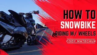 How to Snowbike - Riding with wheels w/ Cody Matechuk