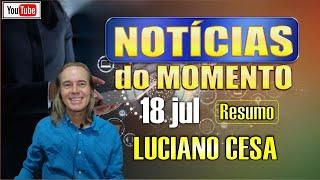 18 jul NOTICIAS do MOMENTO. LUCIANO CESA. Compartilhem !