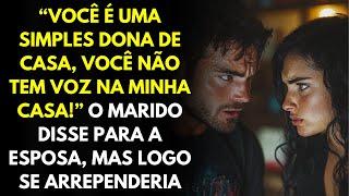 “Você é uma simples dona de casa, você não tem voz na minha casa!” O marido disse para a esposa