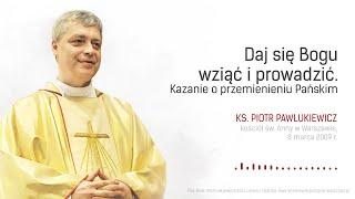 Daj się Bogu wziąć i prowadzić - ks. Piotr Pawlukiewicz [2009, II Niedziela Wielkiego Postu, rok B]