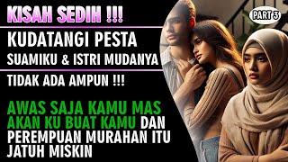 KISAH HARU !!! Kudatangi Pesta Suamiku Dan Istri Mudanya - Tak Ada Kata Maaf Untukmu Mas ( Part 3 )