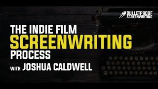 The Indie Film Screenwriting Process with Joshua Caldwell // Bulletproof Screenwriting Podcast