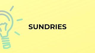 What is the meaning of the word SUNDRIES?