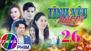 PHIM BỘ TÌNH YÊU BẤT TỬ - TẬP 26 | PHIM BỘ VIỆT NAM HAY NHẤT 2024 | PHIM TÂM LÝ XÃ HỘI MỚI NHẤT 2024