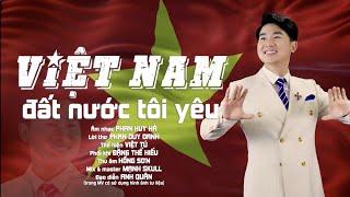 VIỆT NAM ĐẤT NƯỚC TÔI YÊU | VIỆT TÚ | MV OFFICIAL