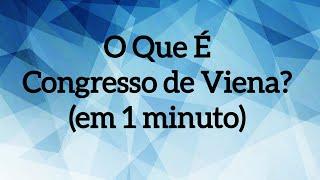 O Que É Congresso de Viena? (em 1 minuto)