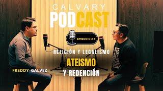 FREDDY GALVEZ / RELIGION Y LEGALISMO, ATEISMO Y REDENCIÓN /  PODCAST EPISODIO #5