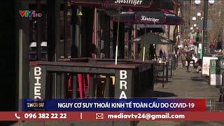 Nguy cơ suy thoái kinh tế toàn cầu do COVID-19 | VTV24