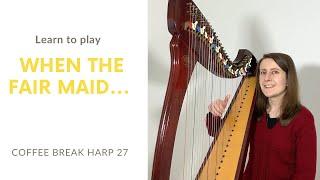 Harp lesson with tips for learning "When the Fair Maid" - Coffee Break Harp 27