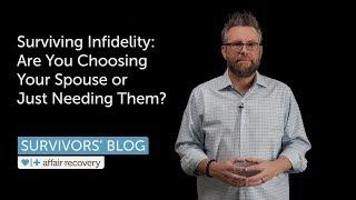 Surviving Infidelity: Are You Choosing Your Spouse or Just Needing Them?