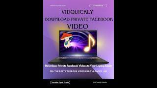 Downloading Private Facebook Videos: Why VidQuickly Is The Tool You Need