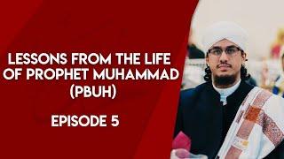 Lessons From The Life Of Prophet Muhammad (PBUH) - Episode 5