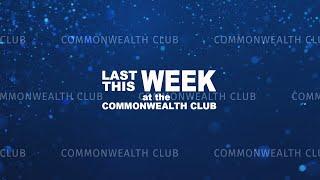 Commonwealth Club of California Week in Review