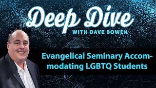 EVANGELICAL Seminary Accommodating LGBTQ Students  | Teacher: Dave Bowen