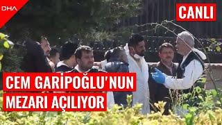 #CANLI I Cem Garioğlu'nun mezarı açılıyor