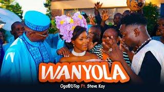 WANYOLA - Oga@DTop Ft. Steve Kay (Official Music  Video)