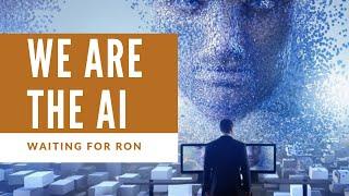 Waiting for Ron Podcast #1 - We are the AI