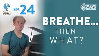 Ep. 24 "Breathe... Then What?" - Voice Lessons To The World