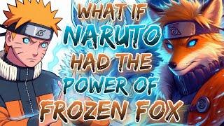 What If Naruto Had The Power Of Frozen Fox