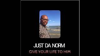 JustDaNorm - GIVE YOUR LIFE TO HIM