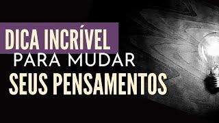 APRENDA A MUDAR SEUS PENSAMENTOS E MELHORE SUA VIDA EM TODAS AS ÁREAS