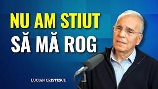 Lucian Cristescu - Nimeni nu m-a învățat acest lucru despre rugăciune - predici creștine