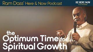 Ram Dass on the Optimum Time for Spiritual Growth – Here and Now Podcast Ep. 233