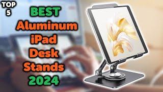 5 Best Aluminum iPad Stand | Top 5 iPad Desk Stands in 2024