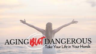 Aging But Dangerous: Take Your Life in Your Hands