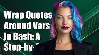 How to Wrap Quotes Around Variable Values in Bash: A Step-by-Step Guide