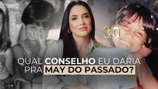 Qual conselho eu daria pra May do passado? -- #ESPECIAL30ANOS ️‍