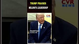 President Trump Praises Meloni's Leadership, Says Italy Is Very Important |CVR