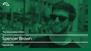 The Anjunadeep Edition 256 with Spencer Brown