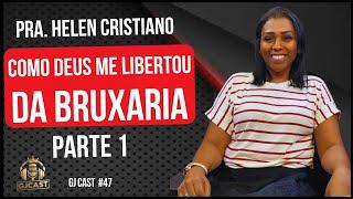 PARTE 1 - PRA. HELEN CRISTIANO - COMO  DEUS ME LIBERTOU DA BRUXARIA - GJCAST #47  - RONY / DARWE