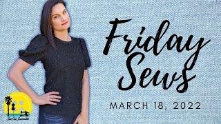 Friday Sews: My Recent Makes!  March 18, 2022 #FridaySews