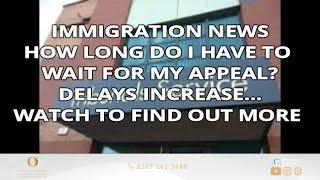Immigration News: How long will my appeal take to be heard? Watch and be surprised at the delays
