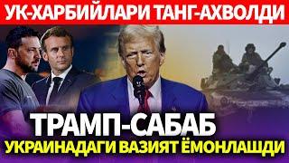 УЗБЕКИСТОН..ТРАМП-САБАБ УКРАИНАДАГИ ВАЗИЯТ ЁМОНЛАШДИ..УК-ХАРБИЙЛАРИ ТАНГ-АХВОЛДИ