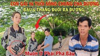 Chấn động Cô gái 16 tuổi sống cùng "Cha D.ượng" Bầu 6 Tháng bị Đuổi Ra Đường lang thang XIN ĂN