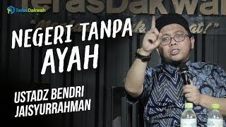 Negeri Tanpa Ayah - Ustadz Bendri Jaisyurrahman Di Teras Dakwah