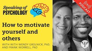How to motivate yourself and others, with Wendy Grolnick, PhD, and Frank Worrell, PhD