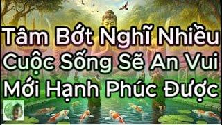 Tâm Bớt Nghĩ Nhiều Cuộc Sống Sẽ An Vui Mới Hạnh Phúc Được ?