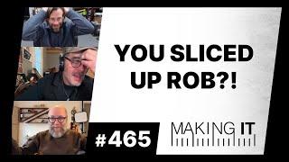 YOU SLICED UP ROB!? | EP. 465 - Making It