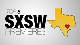 The Top 5 Premieres at South By Southwest